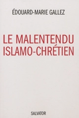 Le malentendu islamo-chrétien - Edouard-Marie Gallez