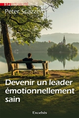 Devenir un leader émotionnellement sain : transformer votre vie intérieure va transformer en profondeur votre équipe, votre Eglise et le monde - Peter Scazzero