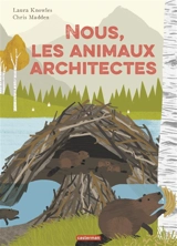 Nous, les animaux architectes - Laura Knowles
