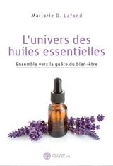 L'univers des huiles essentielles : ensemble vers la quête du bien-être - Marjorie D. Lafond
