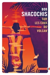 Sur les eaux du volcan - Bob Shacochis