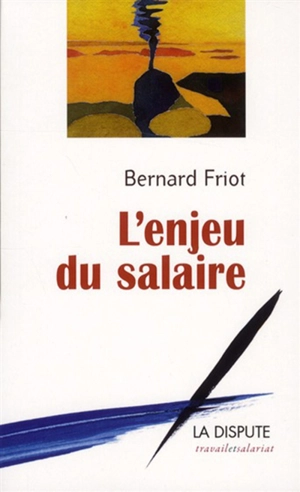 L'enjeu du salaire - Bernard Friot