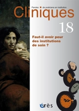 Cliniques : paroles de praticiens en institution, n° 18. Faut-il avoir peur des institutions de soin ?
