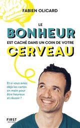 Le bonheur est caché dans un coin de votre cerveau : et si vous aviez déjà les cartes en main pour être heureux et réussir ? - Fabien Olicard