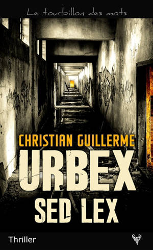 Urbex sed lex : thriller - Christian Guillerme