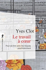 Le travail à coeur : pour en finir avec les risques psychosociaux - Yves Clot