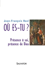 Où es-tu ? : présence à soi, présence de Dieu - Jean-François Noël