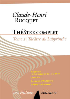 Théâtre complet. Vol. 2. Théâtre du labyrinthe - Antigone ou La ville sous les armes