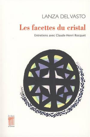 Les facettes du cristal : entretiens avec Claude-Henri Rocquet - Lanza Del Vasto