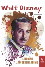 Walt Disney : l'homme au destin animé - Alain Duchêne