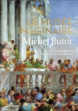 Le musée imaginaire de Michel Butor : 105 oeuvres décisives de la peinture occidentale - Michel Butor