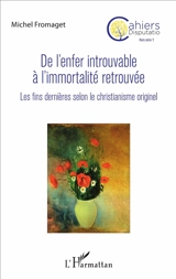Cahiers disputatio, hors série, n° 1. De l'enfer introuvable à l'immortalité retrouvée : les fins dernières selon le christianisme originel - Michel Fromaget