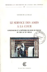 Le service des âmes à la cour : confesseurs et aumôniers des rois de France du XIIIe au XVe siècle - Xavier de La Selle