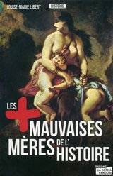 Les + mauvaises mères de l'histoire - Louise-Marie Libert