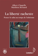 La liberté rachetée : penser le salut au temps de l'athéisme - Albert Chapelle