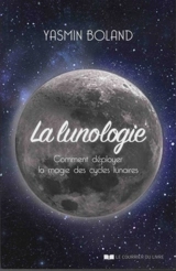 La lunologie : comment déployer la magie des cycles lunaires - Yasmin Boland