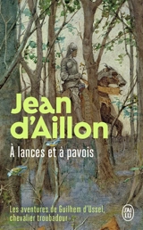 Les aventures de Guilhem d'Ussel, chevalier troubadour. A lances et à pavois - Jean d' Aillon