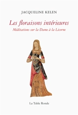 Les floraisons intérieures : méditations sur La dame à la licorne - Jacqueline Kelen