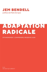 Adaptation radicale : effondrement : comprendre, ressentir, agir - Jem Bendell