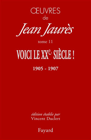 Oeuvres de Jean Jaurès. Vol. 11. Voici le XXe siècle ! : le socialisme, la République et la guerre (décembre 1905-septembre 1907) - Jean Jaurès