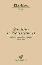 Elie Halévy : études. Vol. 1. Elie Halévy et L'ère des tyrannies : histoire, philosophie et politique au XXe siècle