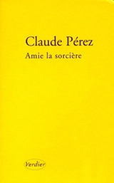 Amie la sorcière : récit - Claude Pérez