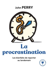 La procrastination : les bienfaits de reporter au lendemain - John Perry