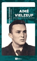 Aimé Vielzeuf (1922-2007) : résister et écrire en Cévennes - Michel Boissard