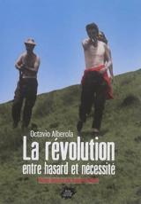 La révolution entre hasard et nécessité : réflexions hétérodoxes sur l'abandon ou la réinvention de la révolution menées à partir de mon engagement révolutionnaire anarchiste - Octavio Alberola