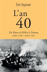 L'an 40. De Mers-el-Kébir à Damas : juillet 1940-juillet 1941 - Eric Teyssier