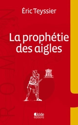 La prophétie des aigles - Eric Teyssier