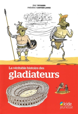 La véritable histoire des gladiateurs - Eric Teyssier
