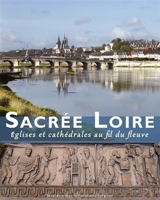 Sacrée Loire : églises et cathédrales au fil du fleuve - Mathieu Lours