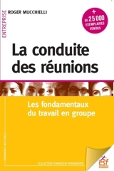 La conduite des réunions : les fondamentaux du travail en groupe - Roger Mucchielli