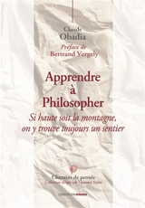 Apprendre à philosopher : si haute soit la montagne, on y trouve toujours un sentier - Claude Obadia