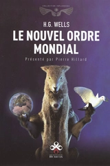 Le nouvel ordre mondial : s'il est atteignable, comment il peut être atteint et de quelle sorte doit être un monde en paix - Herbert George Wells