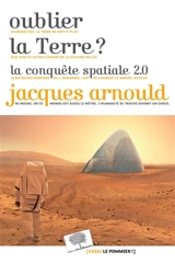 Oublier la Terre ? : la conquête spatiale 2.0 - Jacques Arnould