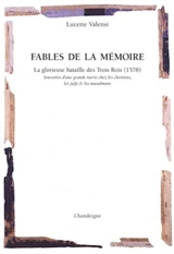 Fables de la mémoire : la glorieuse bataille des trois rois, 1578 : dans la conscience musulmane, juive et chrétienne - Lucette Valensi