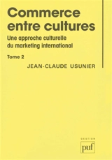 Commerce entre cultures : une approche culturelle du marketing international. Vol. 2 - Jean-Claude Usunier
