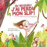 Au secours ! J'ai perdu mon slip ! ou La véritable histoire de Tarzan - Christophe Loupy