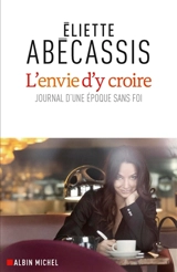 L'envie d'y croire : journal d'une époque sans foi - Eliette Abécassis