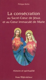 La consécration au Sacré-Coeur de Jésus et au Coeur immaculé de Marie : des apparitions de la médaille miraculeuse à nos jours - Philippe Beitia