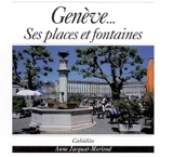 Genève... Ses places et fontaines - Anne Jacquat-Morisod