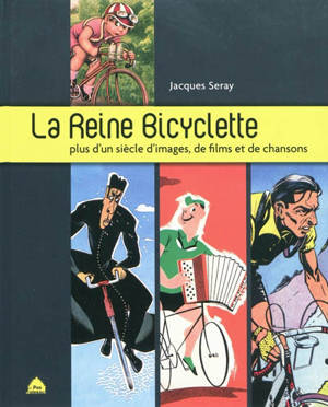 La reine bicyclette : plus d'un siècle d'images, de films et de chansons - Jacques Seray