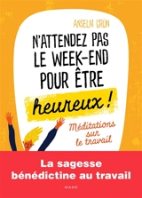 N'attendez pas le week-end pour être heureux ! : méditations sur le travail - Anselm Grün