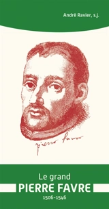 Le grand Pierre Favre : 1506-1546 - André Ravier