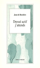 Dressé actif j'attends - Jean de Bosschère