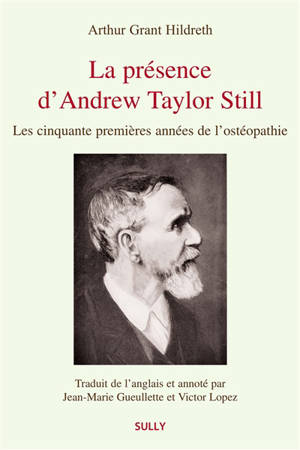 La présence d'Andrew Taylor Still : les cinquante premières années de l'ostéopathie - Arthur Grant Hildreth