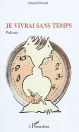 Je vivrais sans temps : poèmes - Gérard Prémel
