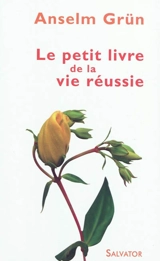 Le petit livre de la vie réussie - Anselm Grün